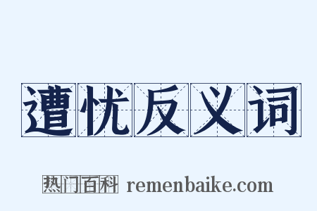 遭忧反义词是什么意思的图片